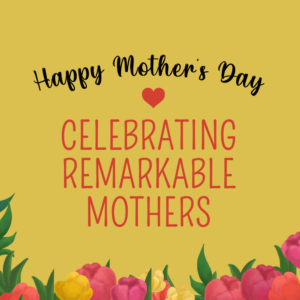 Celebrating Remarkable Mothers